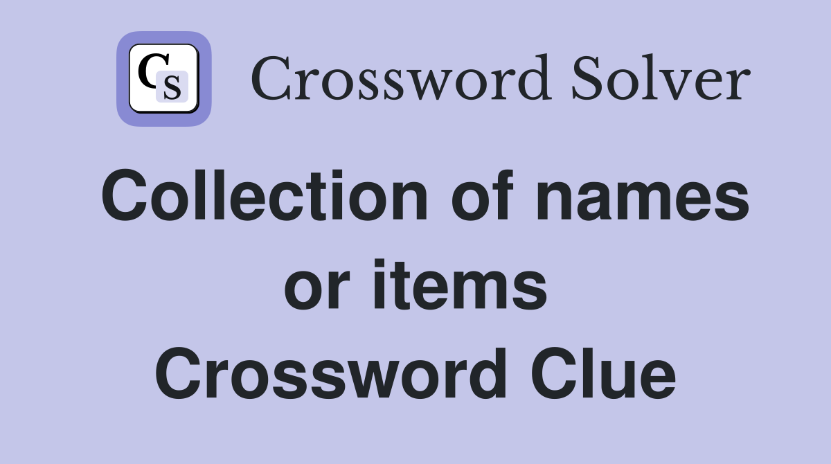 Collection of names or items Crossword Clue
