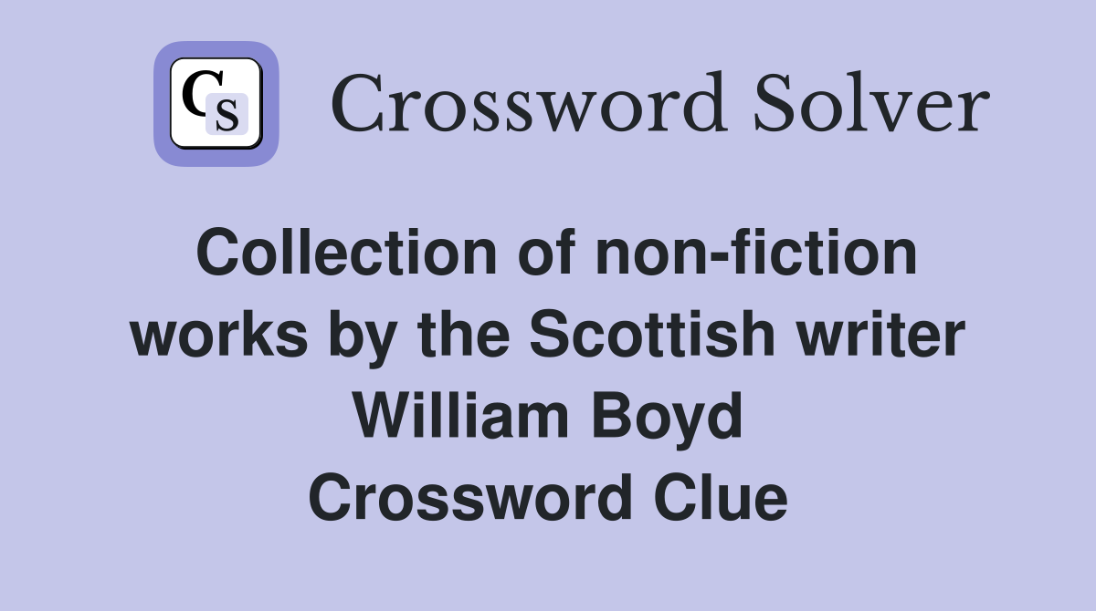 Collection of non-fiction works by the Scottish writer William Boyd Crossword Clue