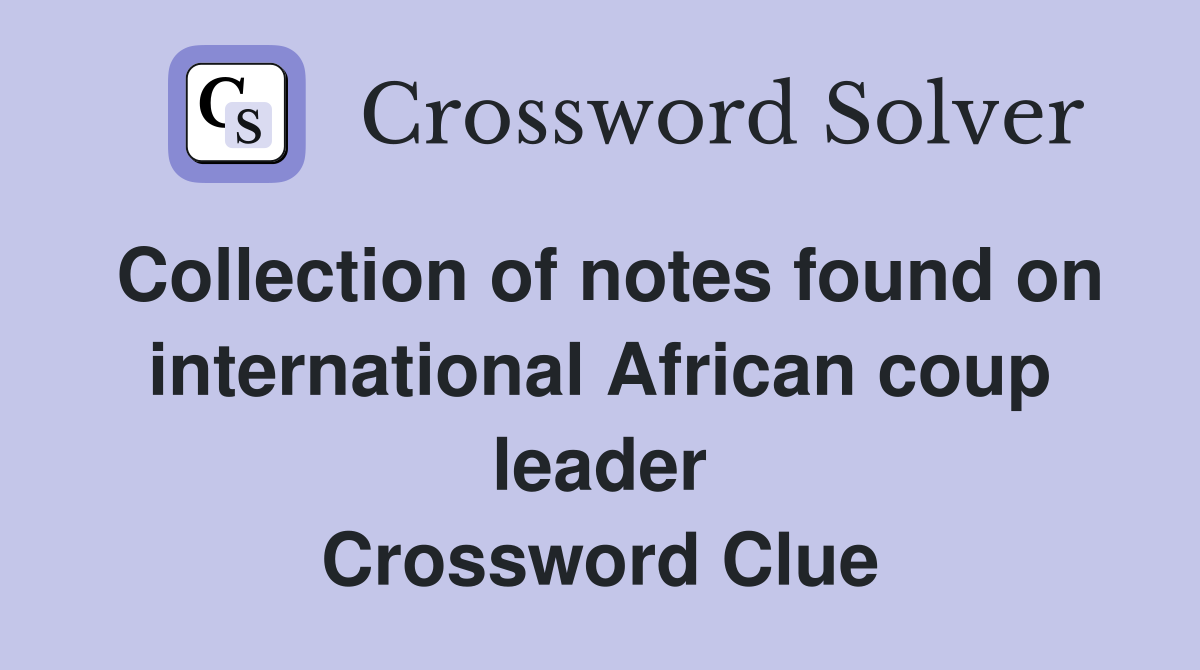Collection of notes found on international African coup leader Crossword Clue