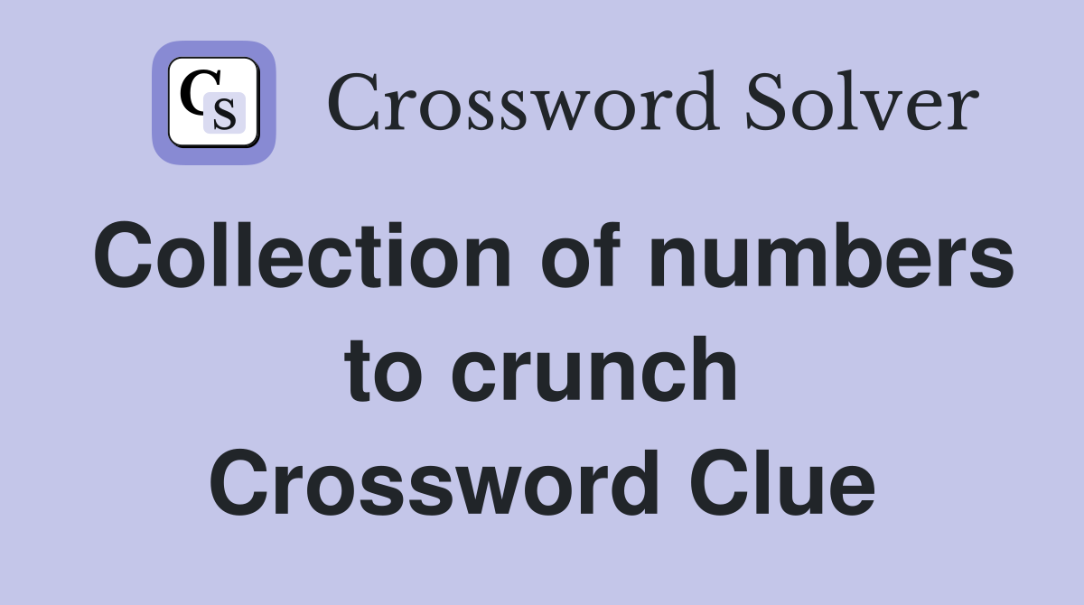 Collection of numbers to crunch Crossword Clue