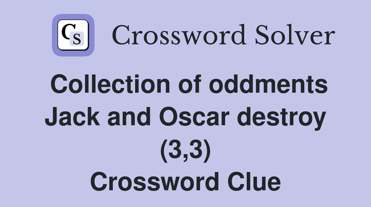 Collection of oddments Jack and Oscar destroy (3,3) Crossword Clue