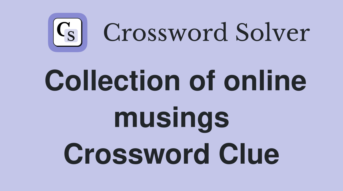 Collection of online musings Crossword Clue