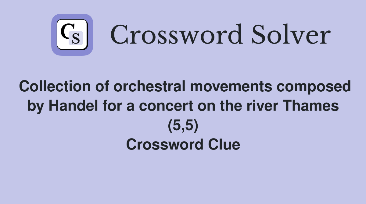 Collection of orchestral movements composed by Handel for a concert on the river Thames (5,5) Crossword Clue