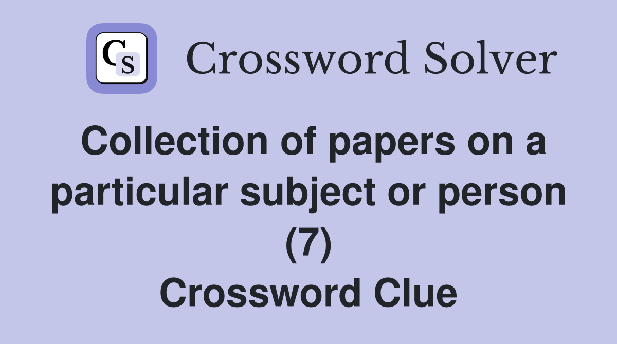 Collection of papers on a particular subject or person (7) Crossword Clue