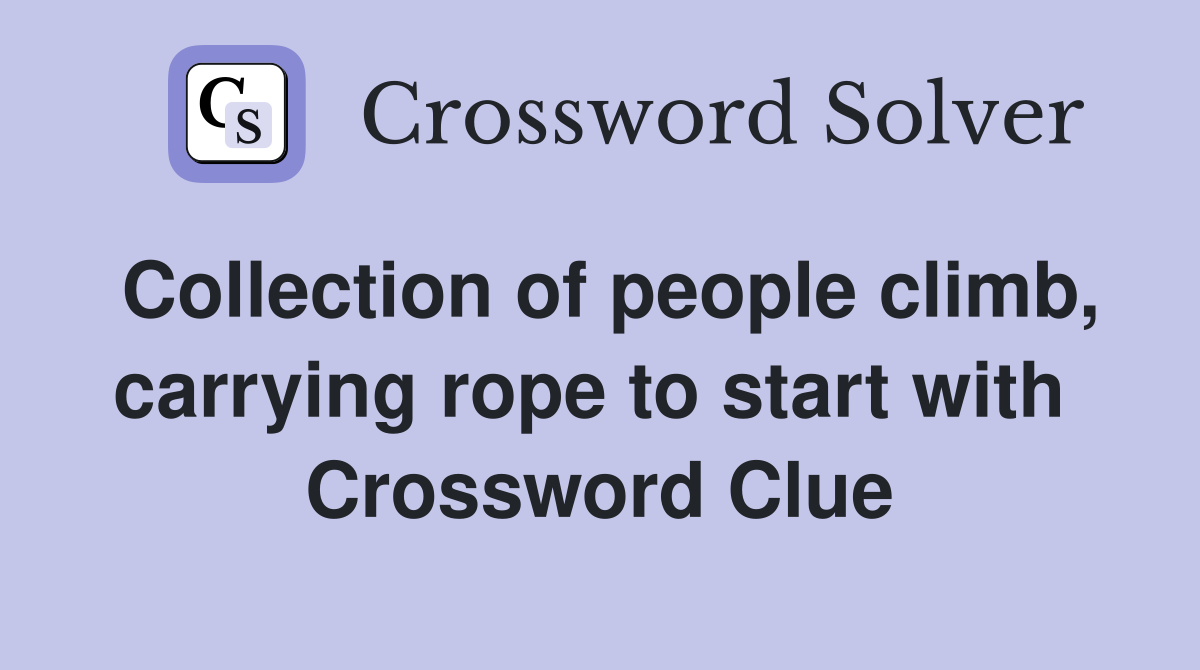 Collection of people climb, carrying rope to start with  Crossword Clue