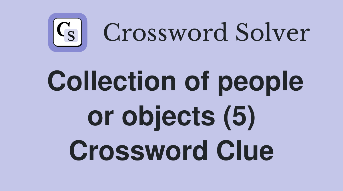 Collection of people or objects (5) Crossword Clue