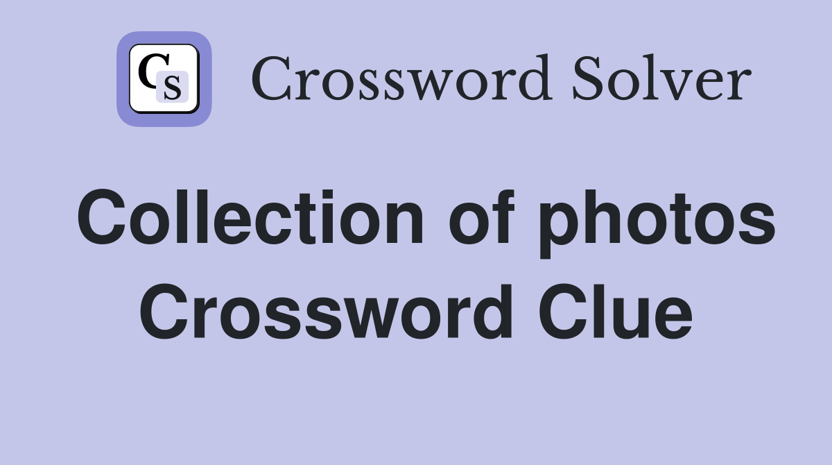 Collection of photos Crossword Clue