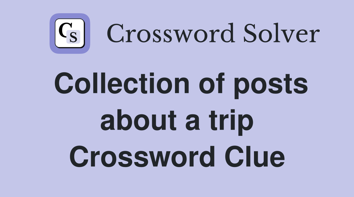 Collection of posts about a trip Crossword Clue