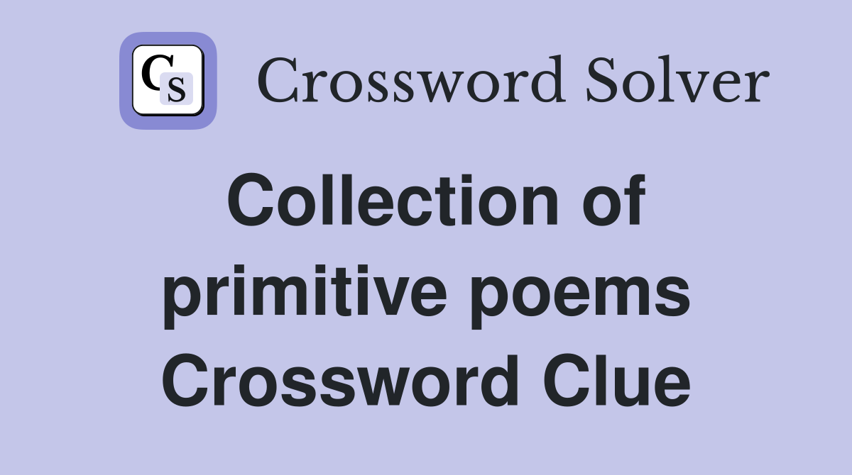 Collection of primitive poems Crossword Clue