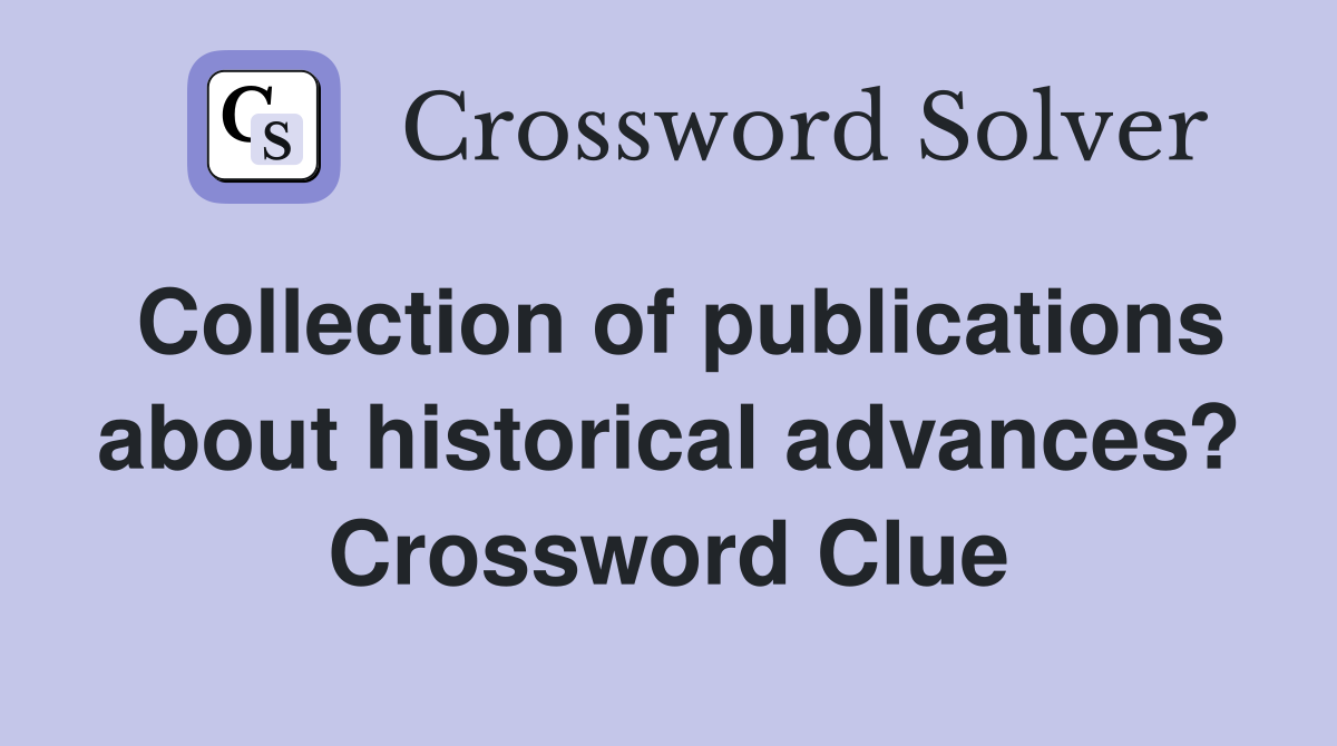 Collection of publications about historical advances? Crossword Clue