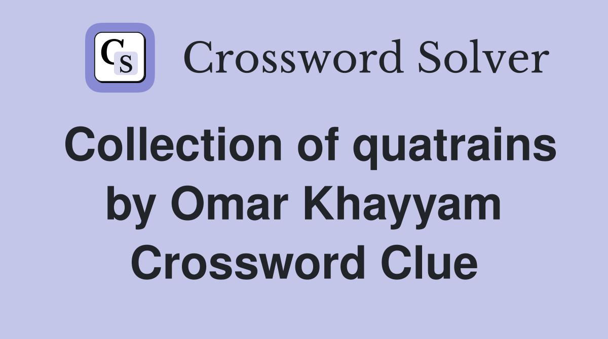 Collection of quatrains by Omar Khayyam Crossword Clue