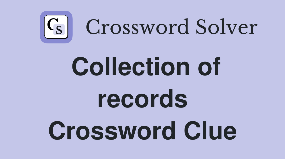 Collection of records Crossword Clue