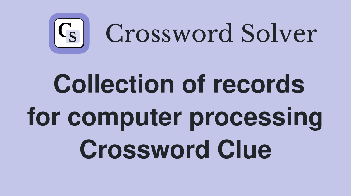Collection of records for computer processing Crossword Clue