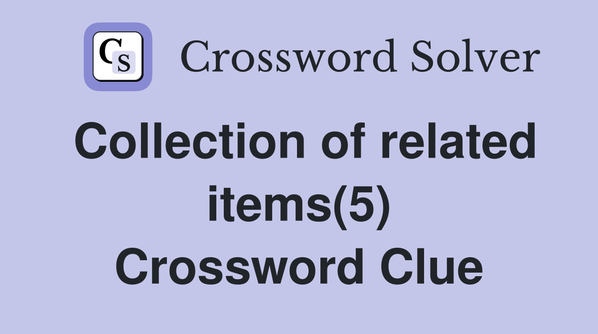 Collection of related items(5) Crossword Clue