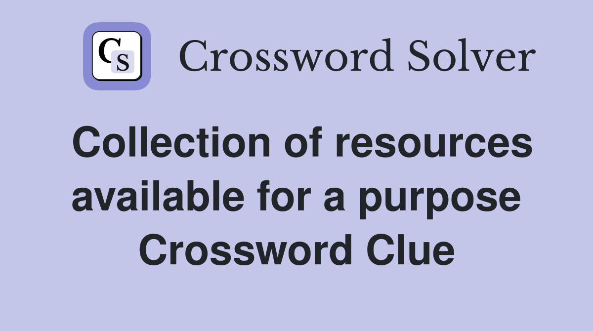 Collection of resources available for a purpose Crossword Clue