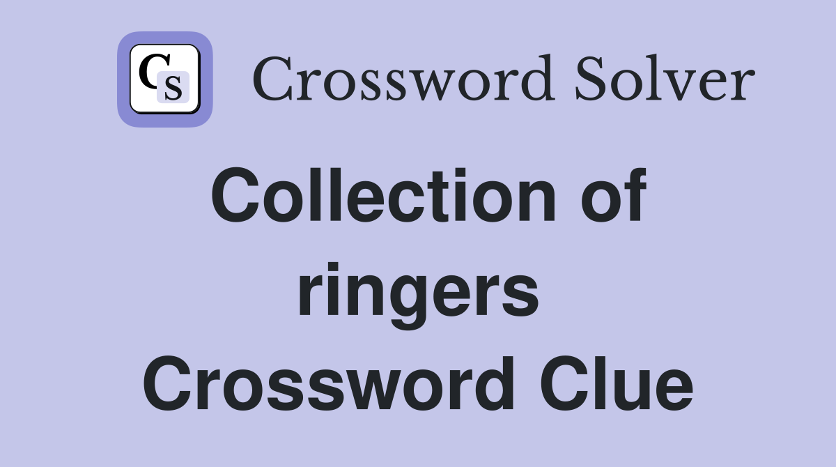 Collection of ringers Crossword Clue