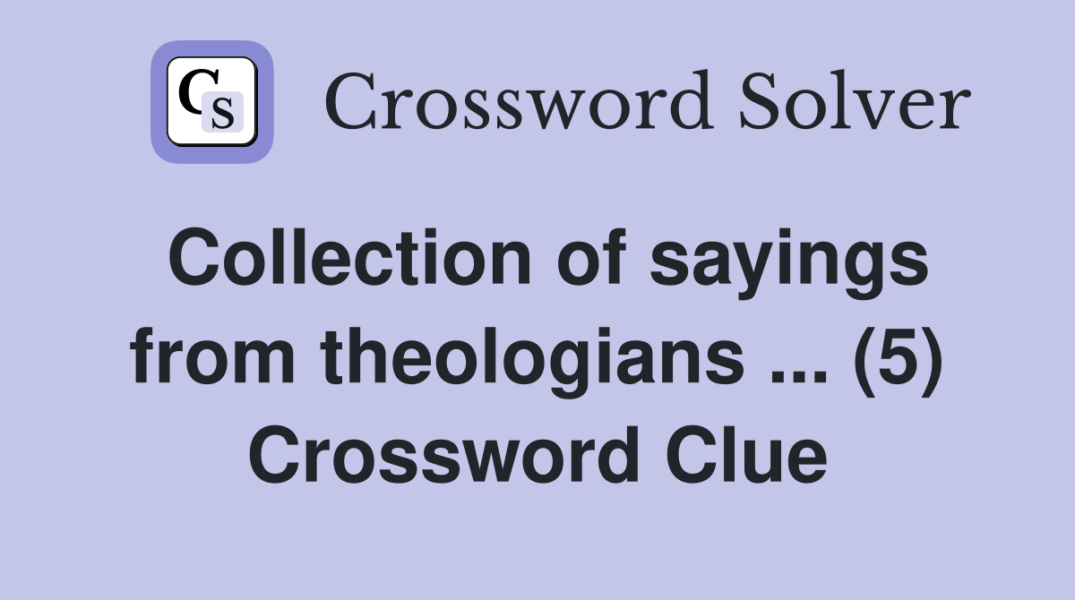 Collection of sayings from theologians ... (5) Crossword Clue