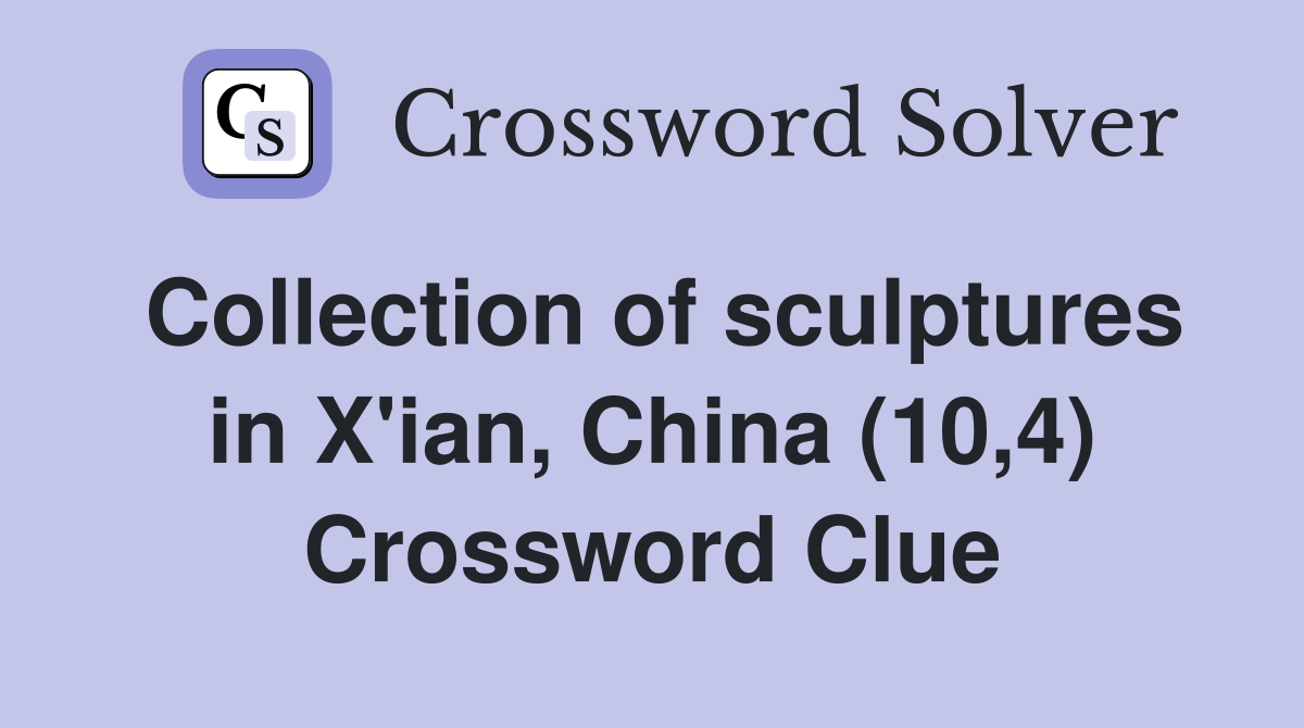 Collection of sculptures in X'ian, China (10,4) Crossword Clue