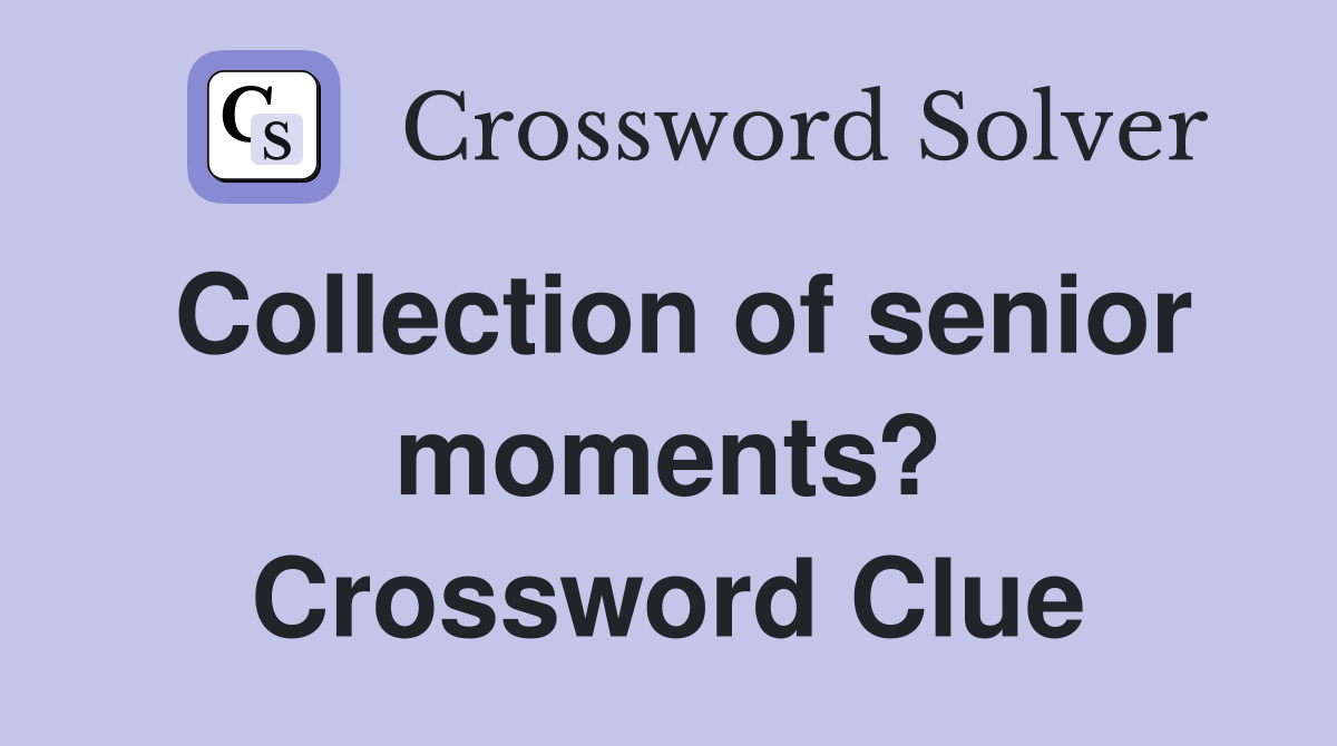 Collection of senior moments? Crossword Clue