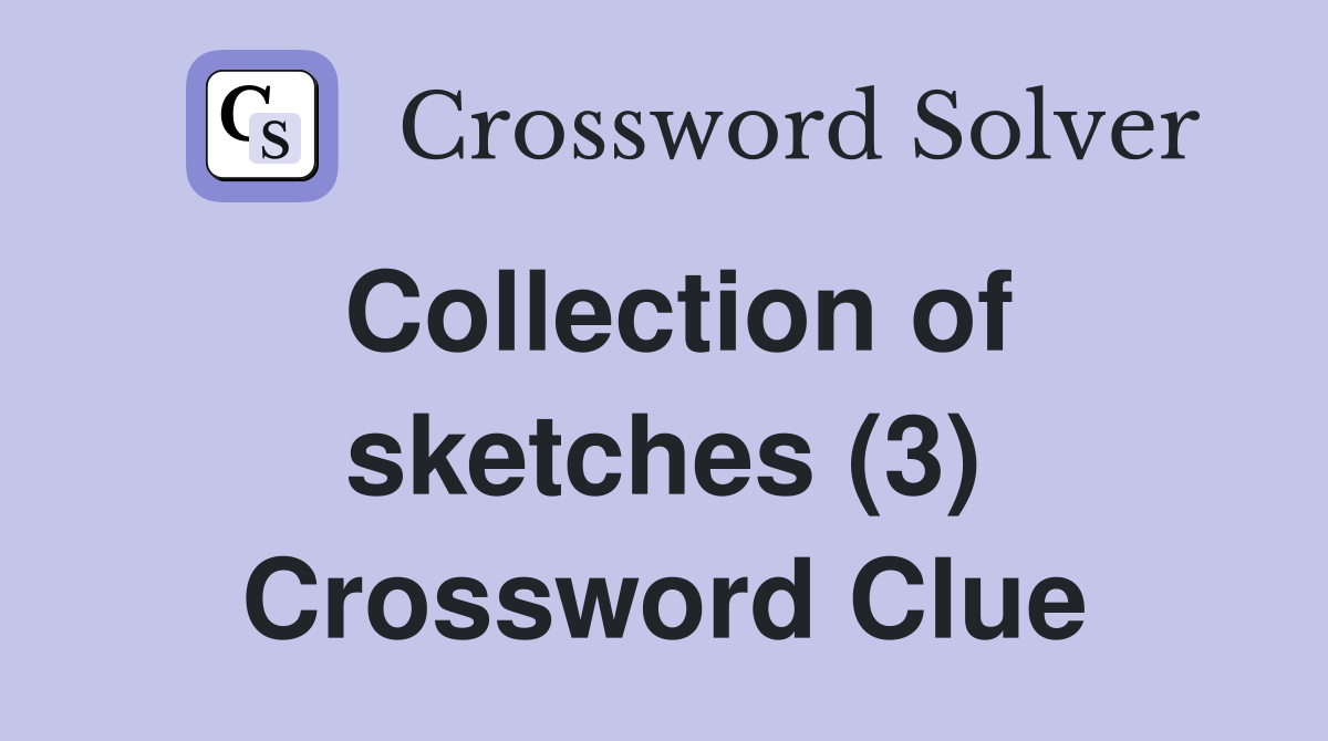 Collection of sketches (3) Crossword Clue