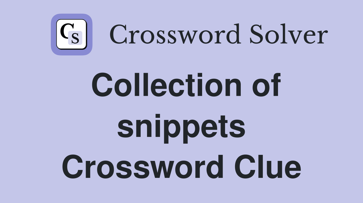 Collection of snippets Crossword Clue