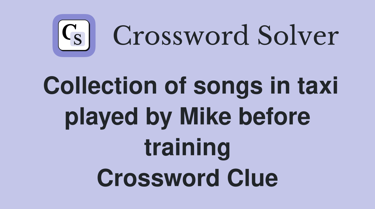 Collection of songs in taxi played by Mike before training Crossword Clue