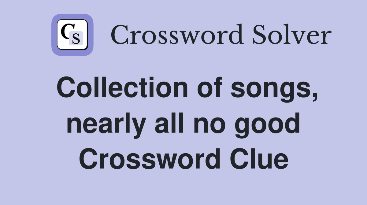 Collection of songs, nearly all no good Crossword Clue