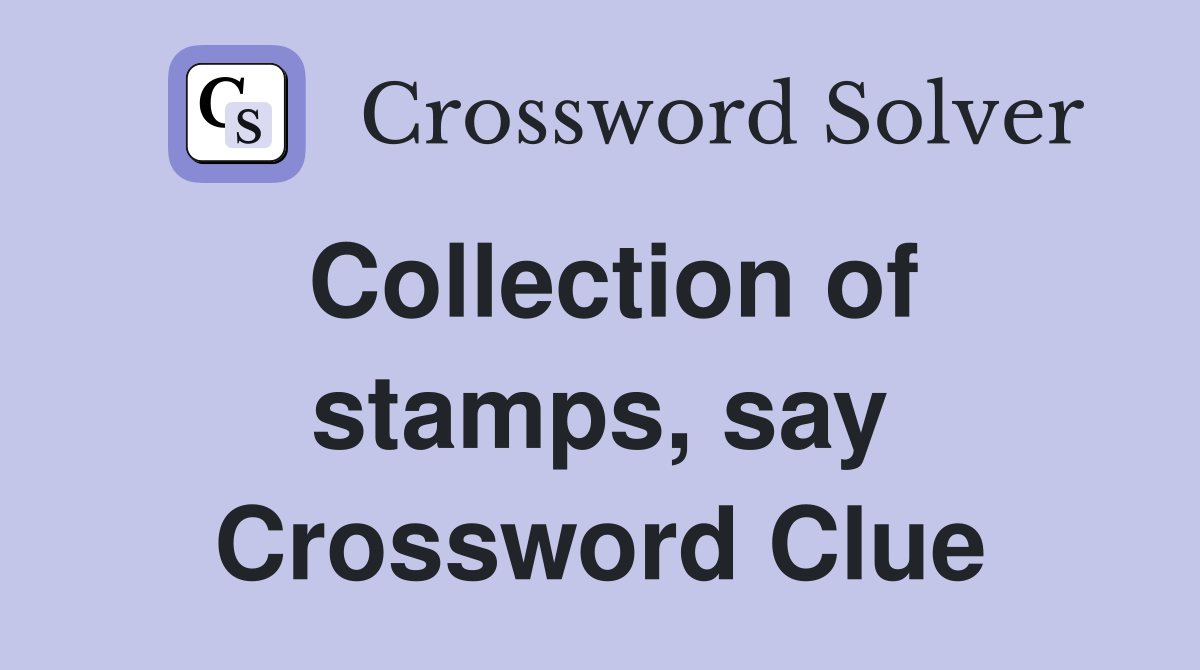 Collection of stamps, say Crossword Clue