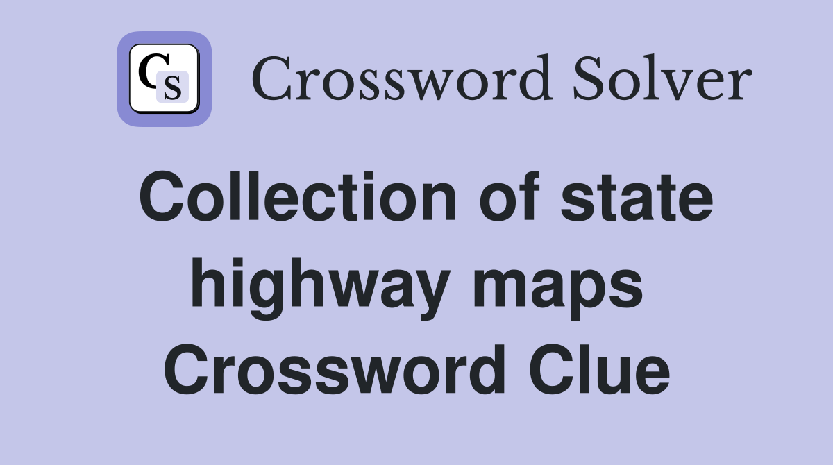 Collection of state highway maps Crossword Clue