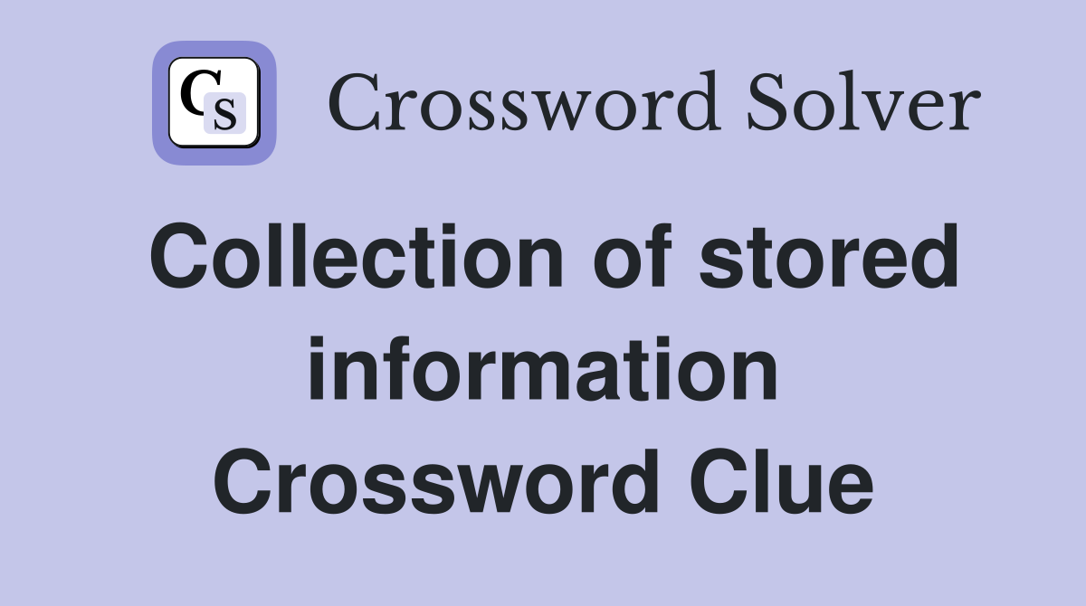 Collection of stored information Crossword Clue
