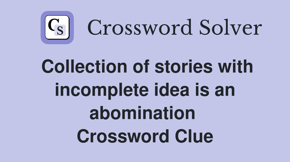 Collection of stories with incomplete idea is an abomination  Crossword Clue