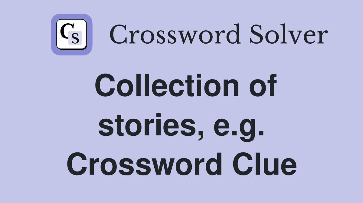 Collection of stories, e.g. Crossword Clue