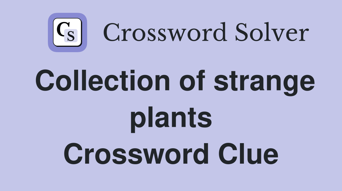 Collection of strange plants Crossword Clue