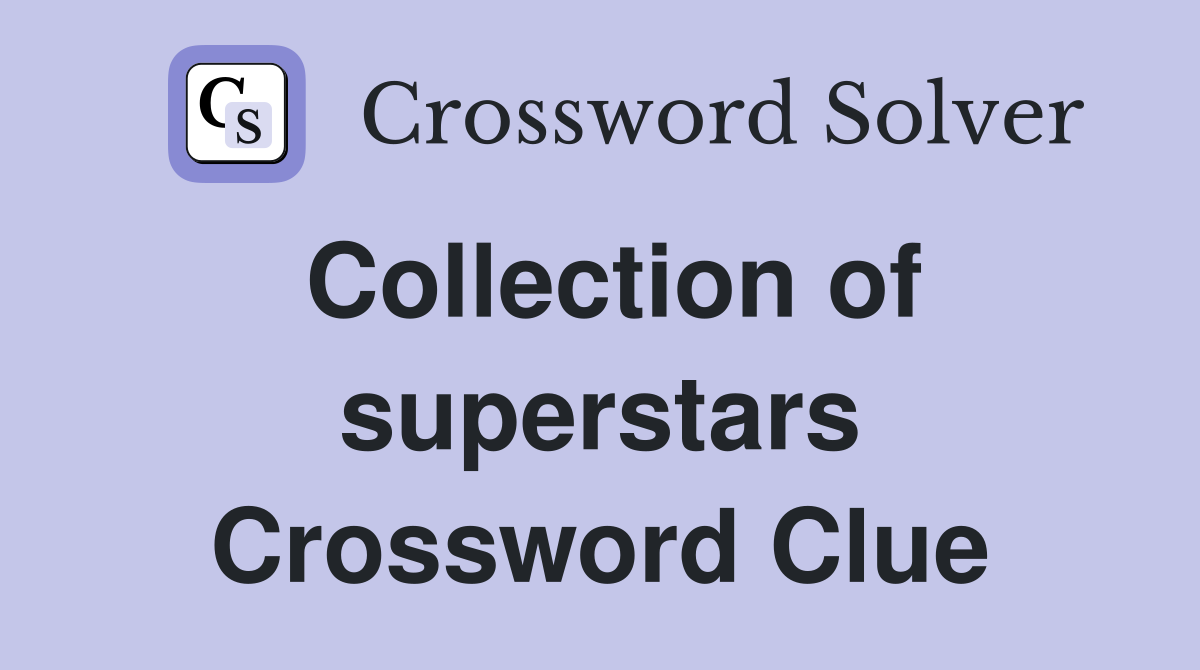 Collection of superstars Crossword Clue