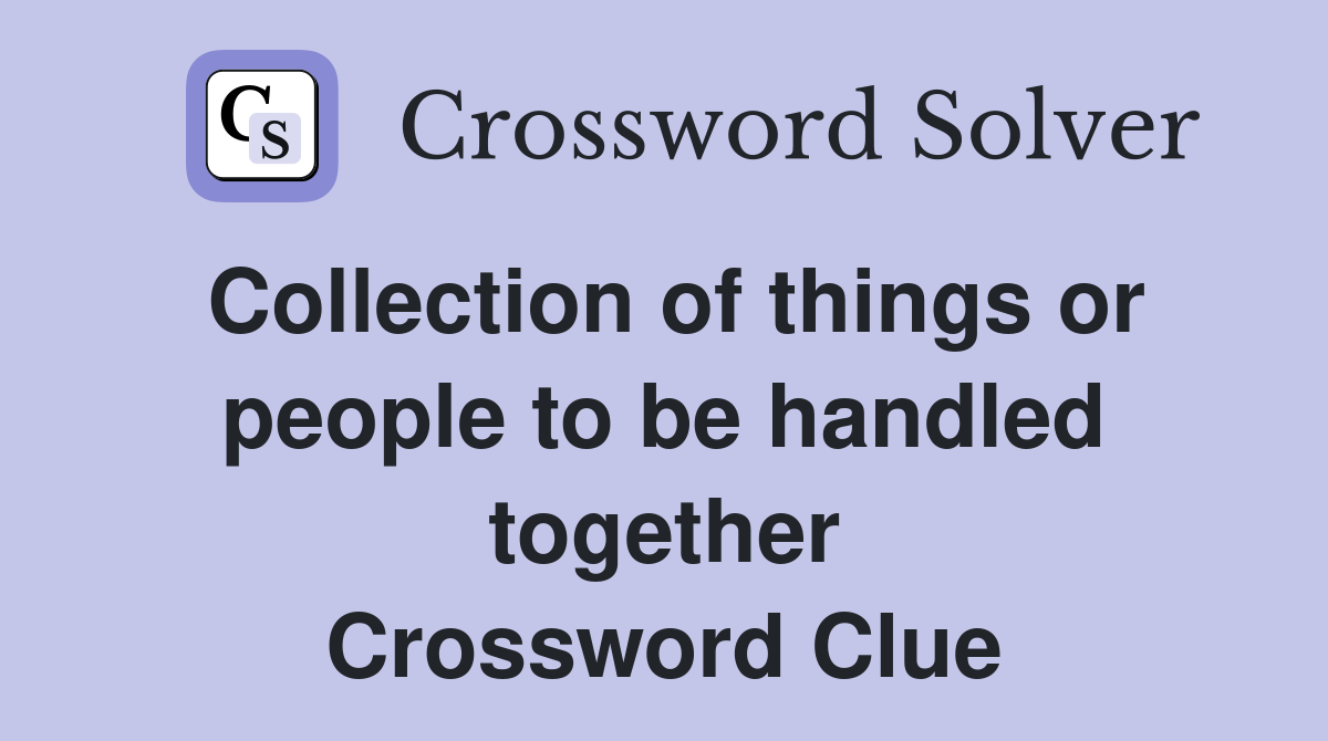 Collection of things or people to be handled together Crossword Clue