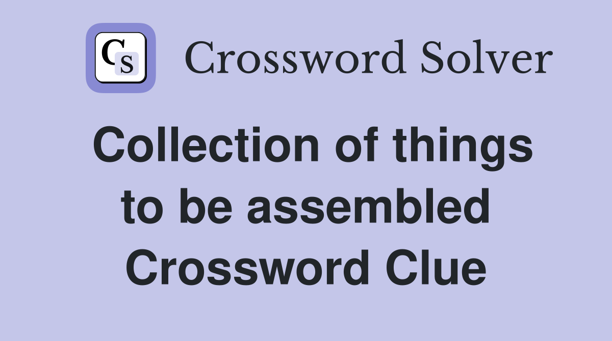 Collection of things to be assembled Crossword Clue