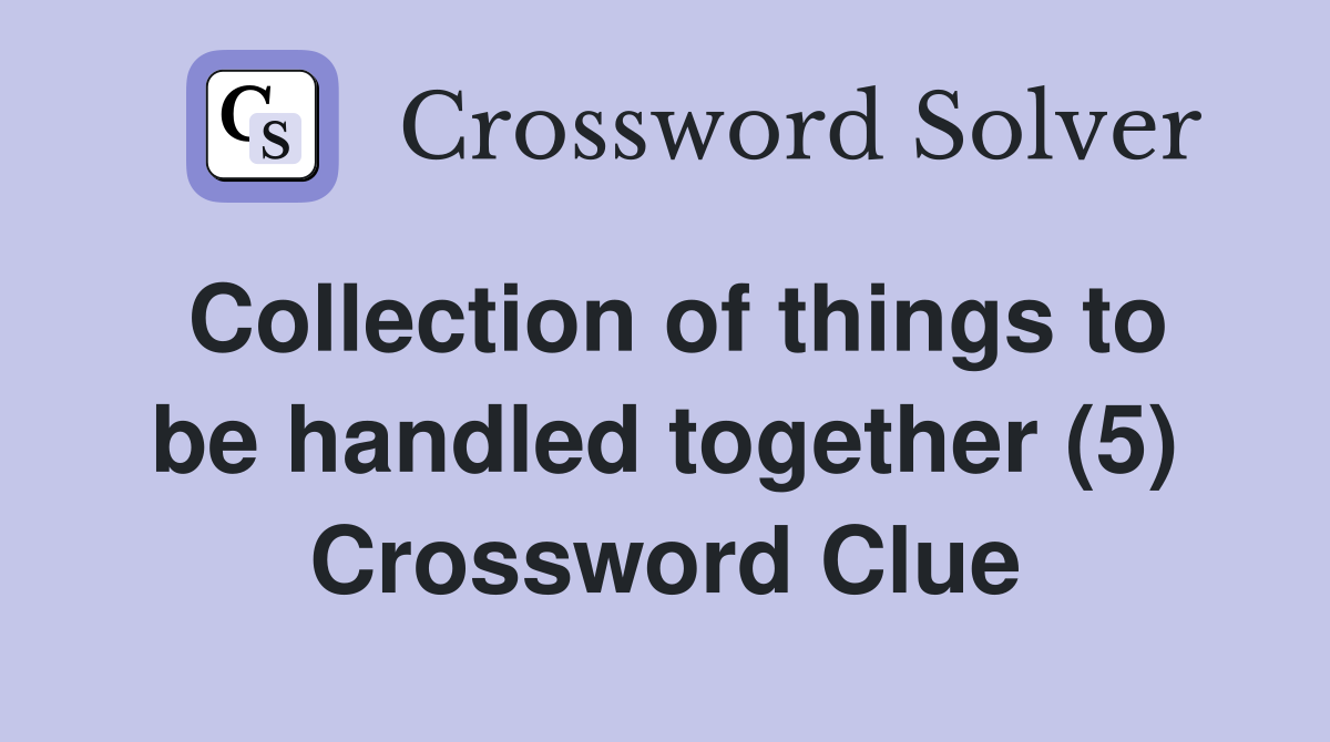 Collection of things to be handled together (5) Crossword Clue