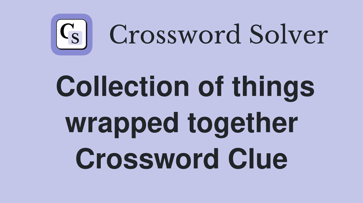 Collection of things wrapped together Crossword Clue