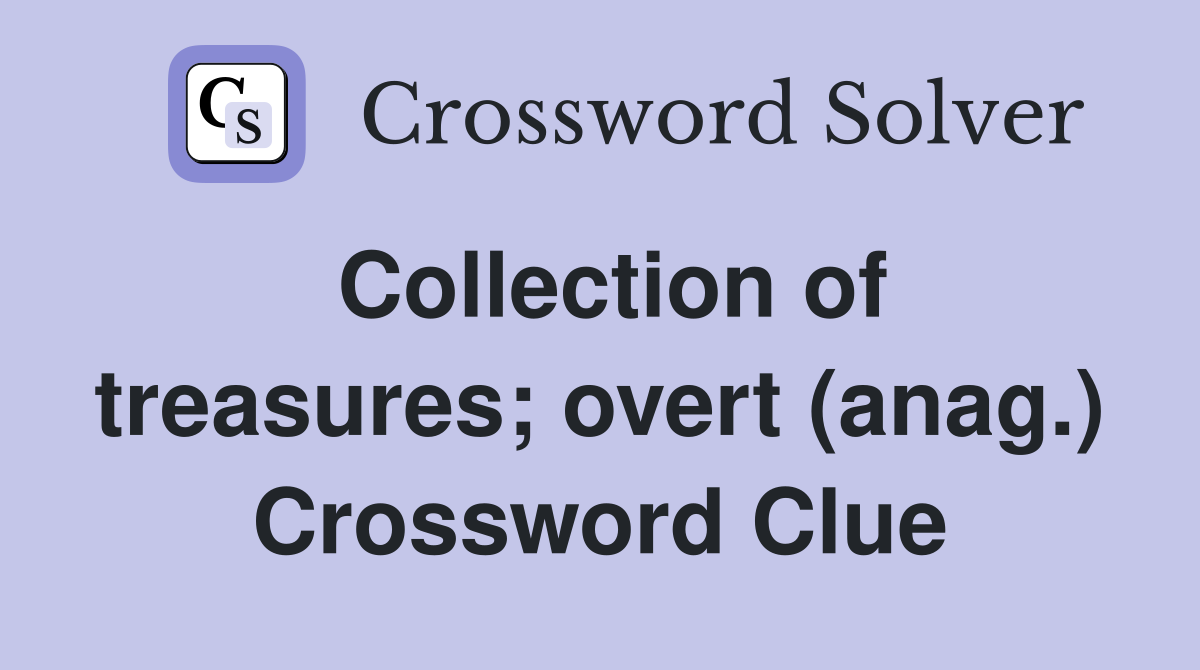 Collection of treasures; overt (anag.) Crossword Clue