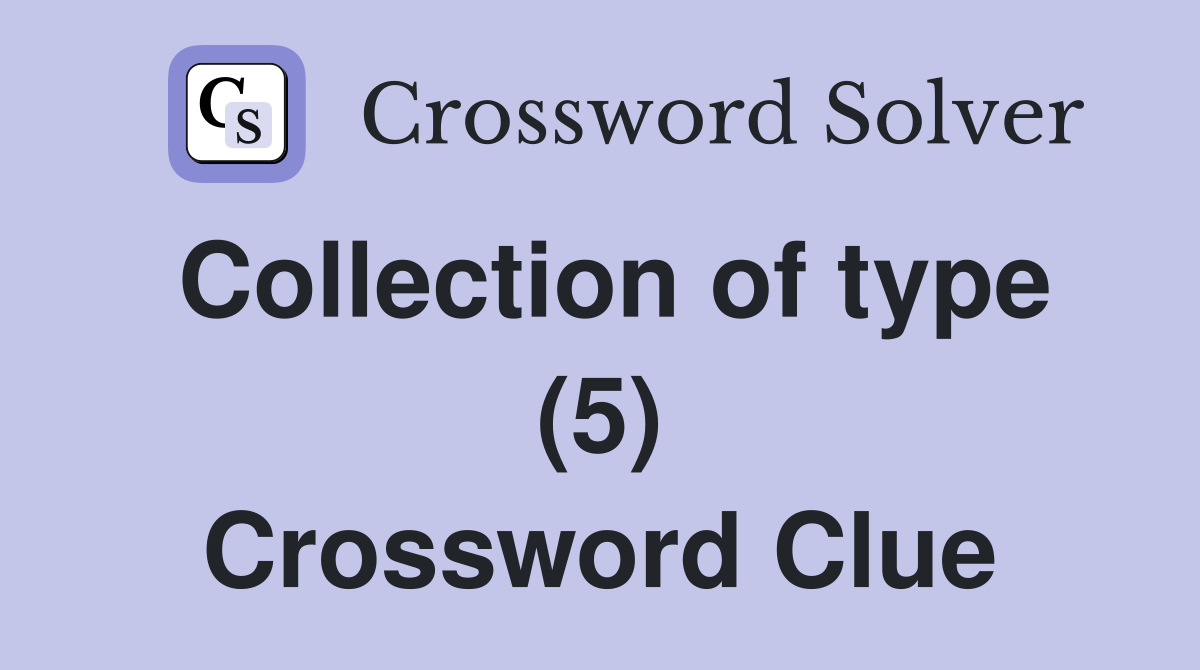 Collection of type (5) Crossword Clue