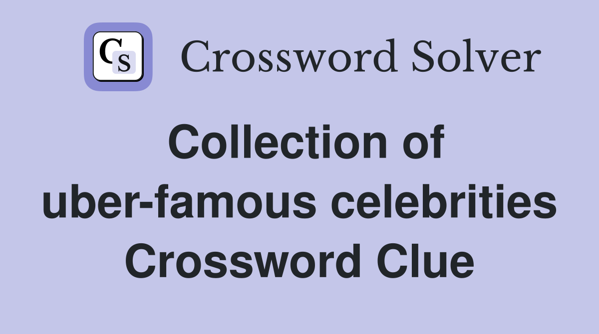 Collection of uber-famous celebrities Crossword Clue