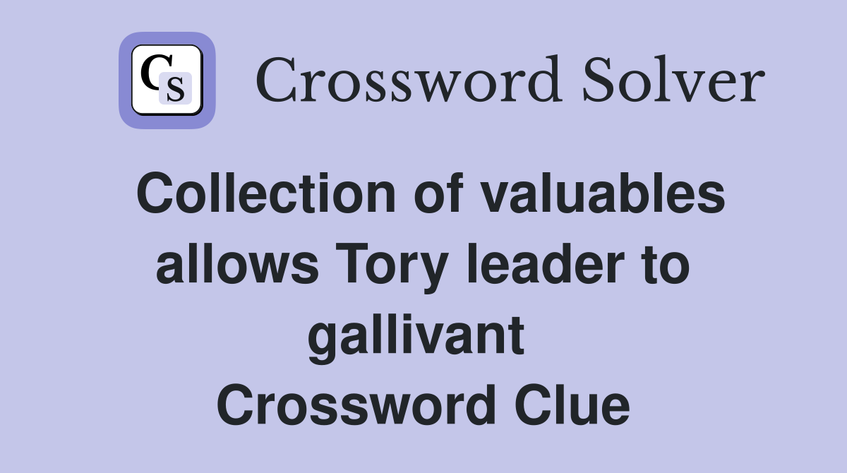 Collection of valuables allows Tory leader to gallivant  Crossword Clue