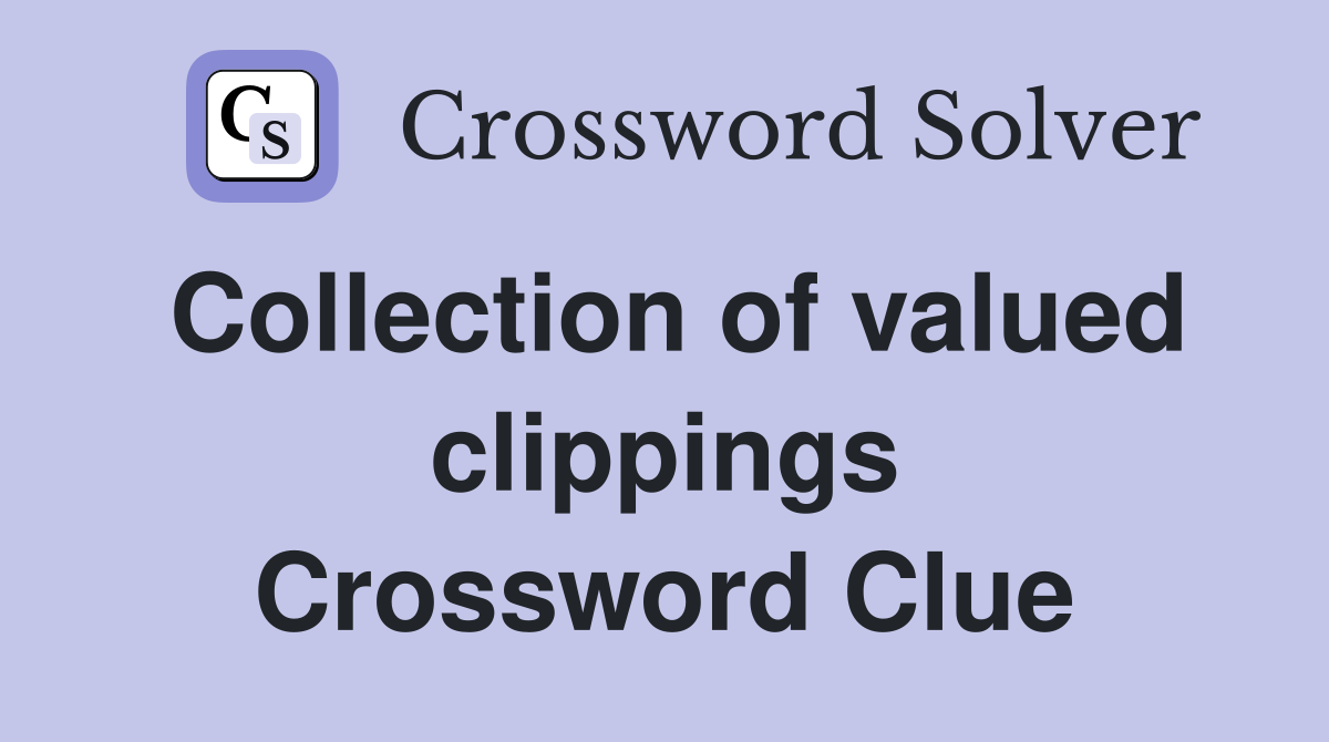 Collection of valued clippings Crossword Clue