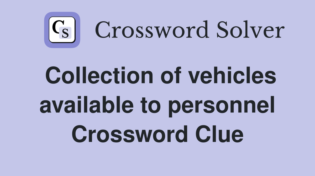 Collection of vehicles available to personnel Crossword Clue