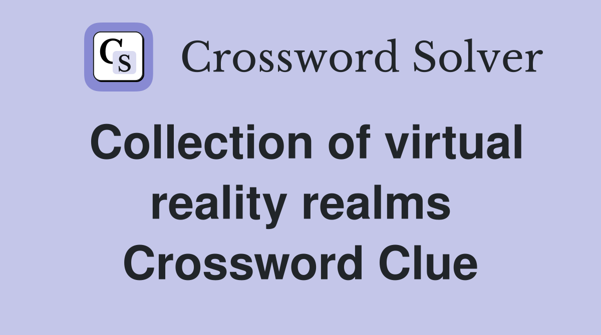 Collection of virtual reality realms Crossword Clue