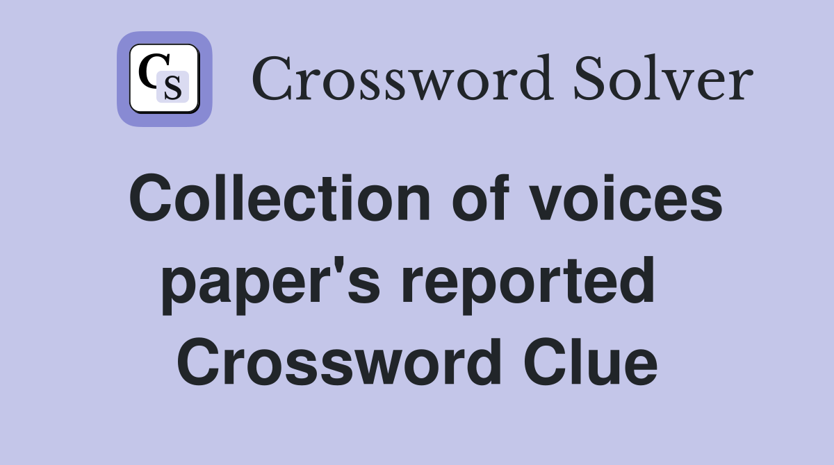 Collection of voices paper's reported  Crossword Clue