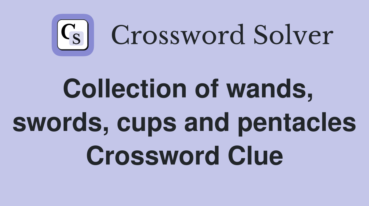 Collection of wands, swords, cups and pentacles Crossword Clue