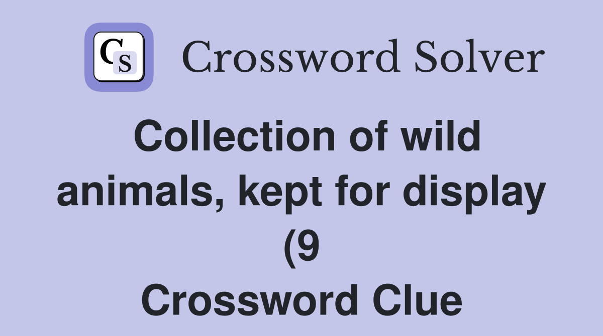 Collection of wild animals kept for display (9) Crossword Clue Collection of wild animals kept for display (9) Crossword Clue