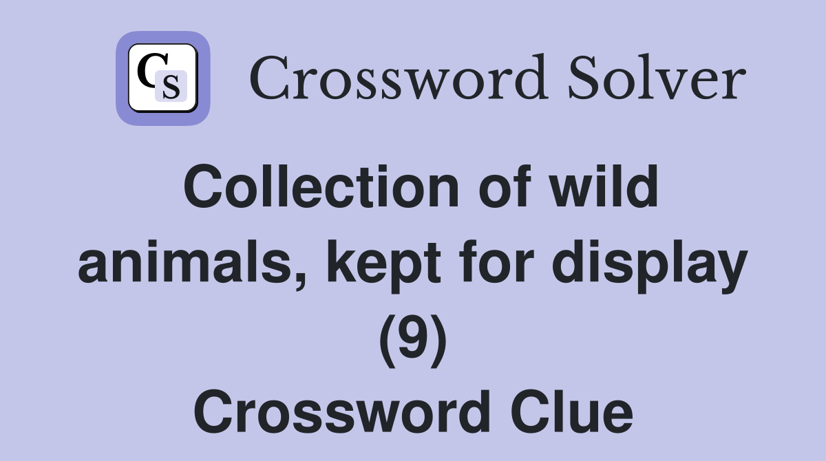 Collection of wild animals, kept for display (9) - Crossword Clue ...