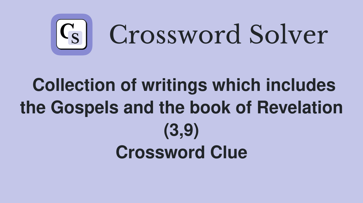 Collection of writings which includes the Gospels and the book of Revelation (3,9) Crossword Clue